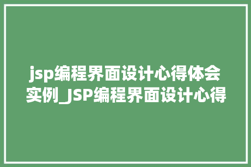 jsp编程界面设计心得体会实例_JSP编程界面设计心得体会实例打造高效、美观的用户体验