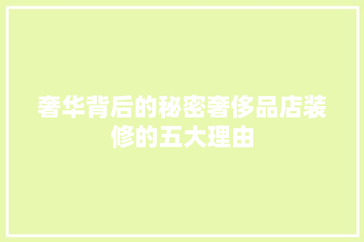 奢华背后的秘密奢侈品店装修的五大理由
