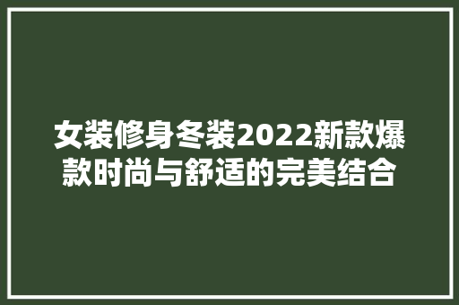 女装修身冬装2022新款爆款时尚与舒适的完美结合