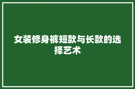女装修身裤短款与长款的选择艺术