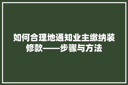 如何合理地通知业主缴纳装修款——步骤与方法  第1张