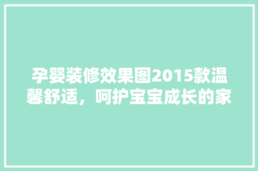 孕婴装修效果图2015款温馨舒适，呵护宝宝成长的家