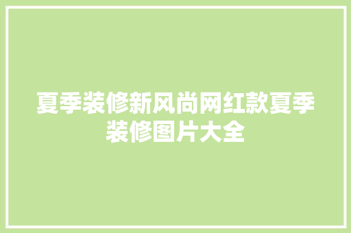 夏季装修新风尚网红款夏季装修图片大全