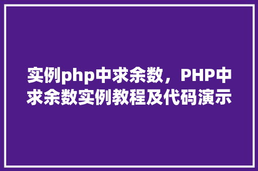 实例php中求余数，PHP中求余数实例教程及代码演示