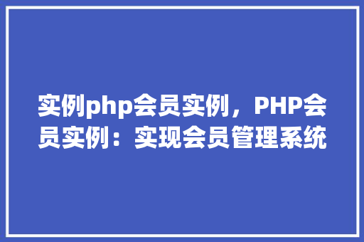 实例php会员实例，PHP会员实例：实现会员管理系统