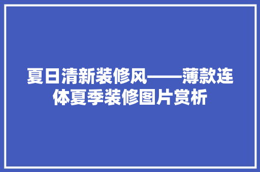 夏日清新装修风——薄款连体夏季装修图片赏析