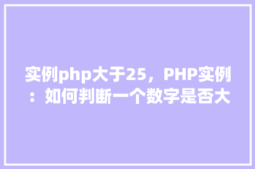 实例php大于25，PHP实例：如何判断一个数字是否大于25