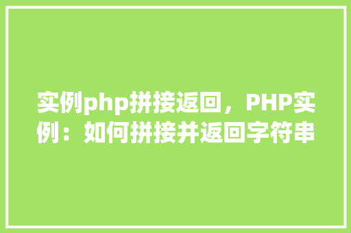 实例php拼接返回，PHP实例：如何拼接并返回字符串