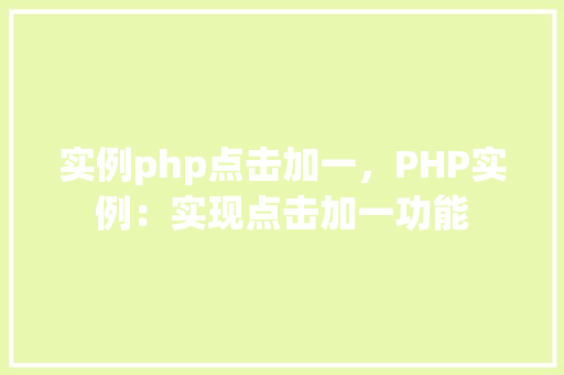 实例php点击加一，PHP实例：实现点击加一功能