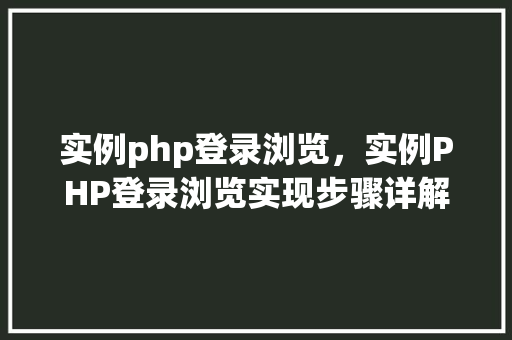 实例php登录浏览，实例PHP登录浏览实现步骤详解