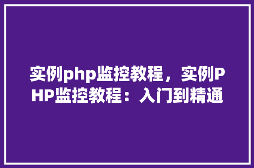 实例php监控教程，实例PHP监控教程：入门到精通实战指南