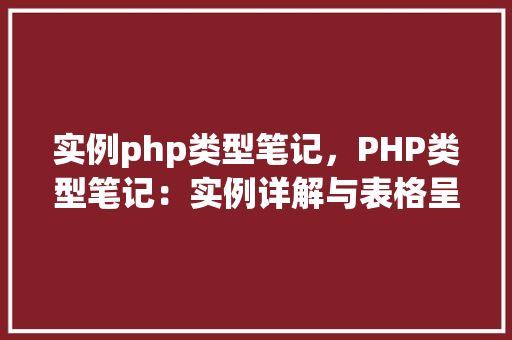 实例php类型笔记，PHP类型笔记：实例详解与表格呈现