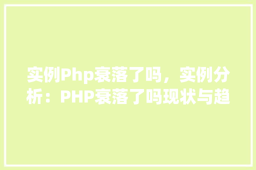 实例Php衰落了吗，实例分析：PHP衰落了吗现状与趋势一览