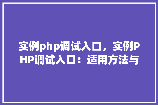 实例php调试入口，实例PHP调试入口：适用方法与代码示例