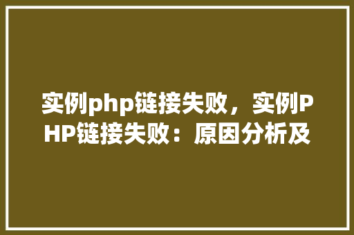 实例php链接失败，实例PHP链接失败：原因分析及解决方法