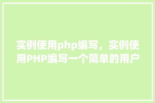 实例使用php编写，实例使用PHP编写一个简单的用户注册系统