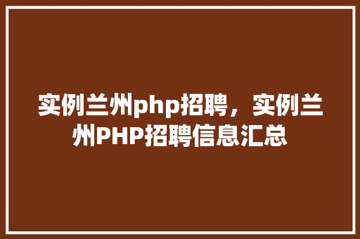 实例兰州php招聘，实例兰州PHP招聘信息汇总