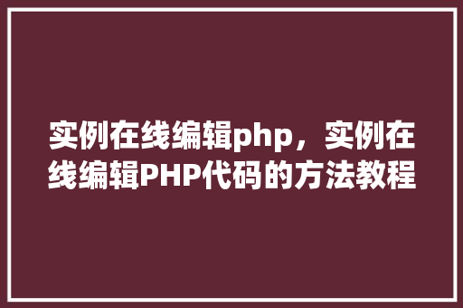 实例在线编辑php，实例在线编辑PHP代码的方法教程