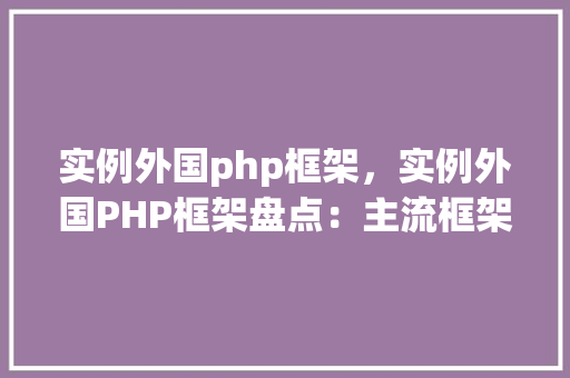 实例外国php框架，实例外国PHP框架盘点：主流框架对比分析