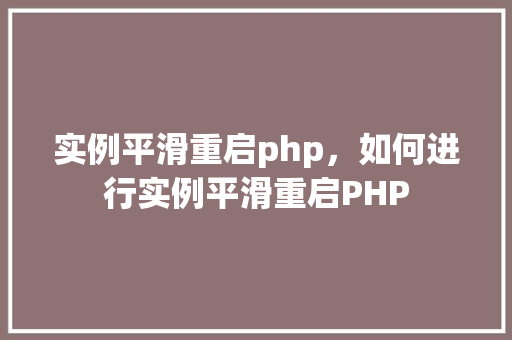 实例平滑重启php，如何进行实例平滑重启PHP