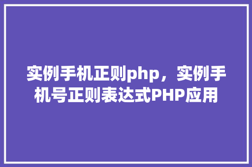 实例手机正则php，实例手机号正则表达式PHP应用