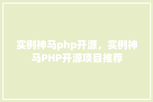 实例神马php开源，实例神马PHP开源项目推荐