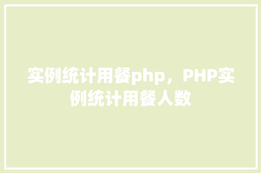 实例统计用餐php，PHP实例统计用餐人数
