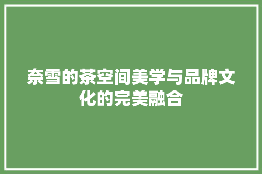 奈雪的茶空间美学与品牌文化的完美融合
