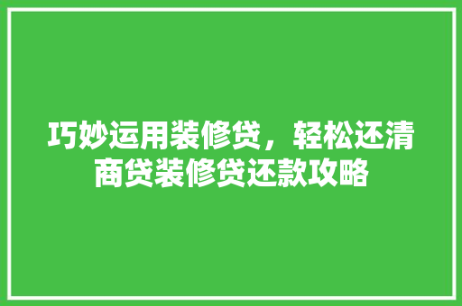 巧妙运用装修贷，轻松还清商贷装修贷还款攻略