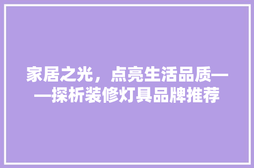 家居之光，点亮生活品质——探析装修灯具品牌推荐