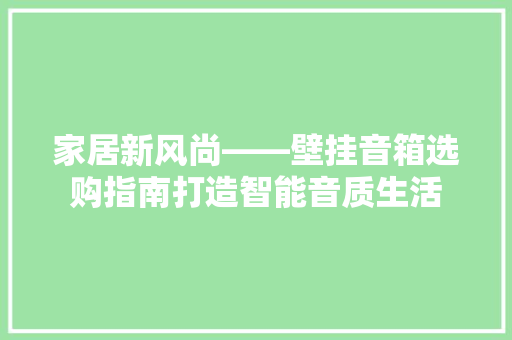 家居新风尚——壁挂音箱选购指南打造智能音质生活