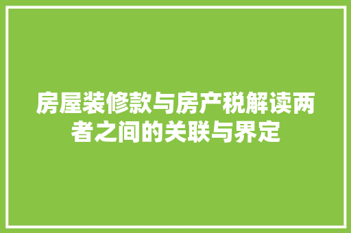 房屋装修款与房产税解读两者之间的关联与界定