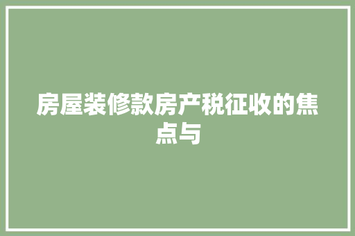 房屋装修款房产税征收的焦点与