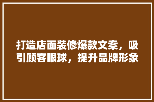 打造店面装修爆款文案，吸引顾客眼球，提升品牌形象