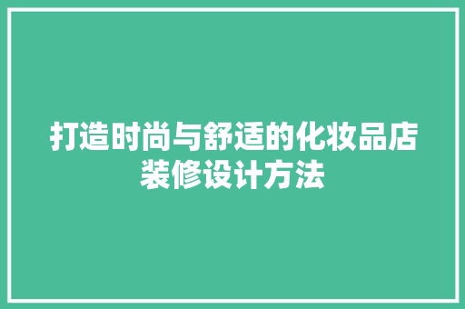 打造时尚与舒适的化妆品店装修设计方法