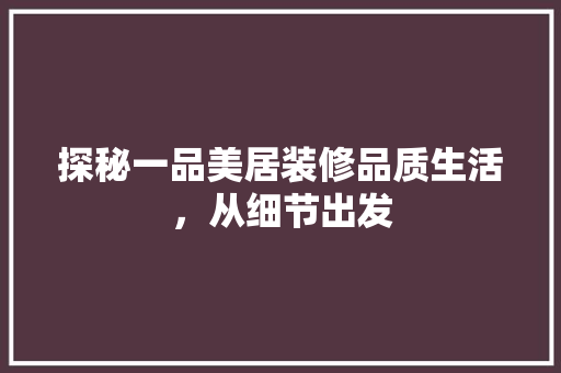 探秘一品美居装修品质生活，从细节出发