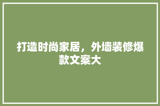 打造时尚家居，外墙装修爆款文案大