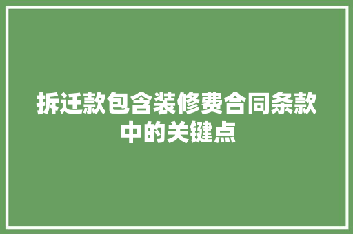 拆迁款包含装修费合同条款中的关键点