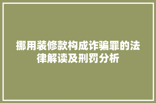 挪用装修款构成诈骗罪的法律解读及刑罚分析