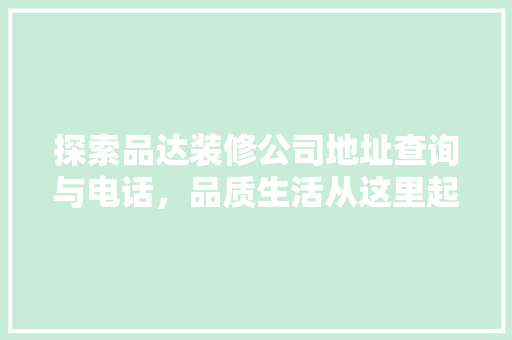 探索品达装修公司地址查询与电话，品质生活从这里起航