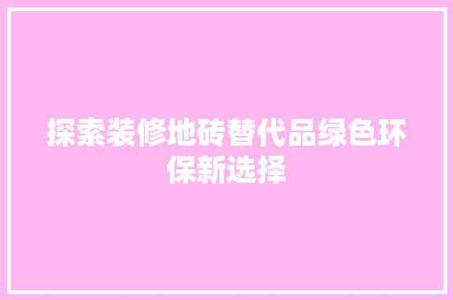 探索装修地砖替代品绿色环保新选择