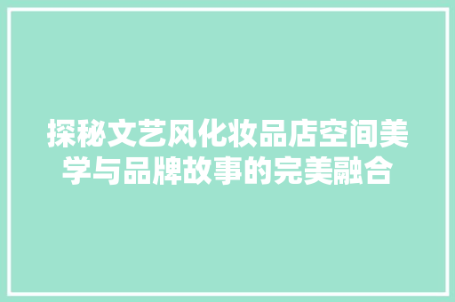 探秘文艺风化妆品店空间美学与品牌故事的完美融合