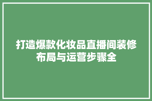 打造爆款化妆品直播间装修布局与运营步骤全