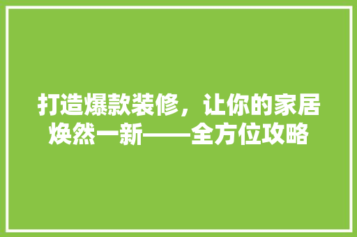 打造爆款装修，让你的家居焕然一新——全方位攻略