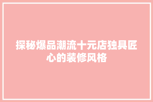 探秘爆品潮流十元店独具匠心的装修风格