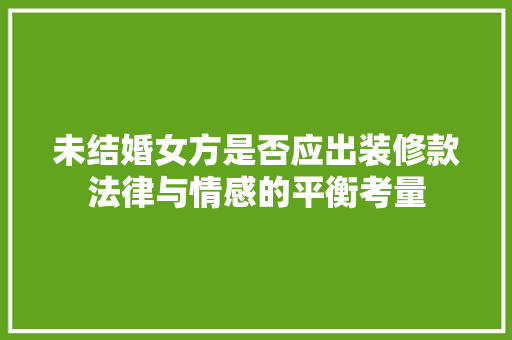 未结婚女方是否应出装修款法律与情感的平衡考量