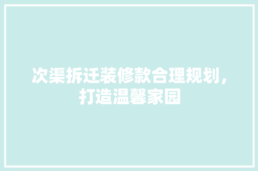 次渠拆迁装修款合理规划，打造温馨家园