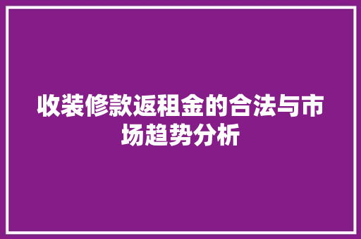 收装修款返租金的合法与市场趋势分析