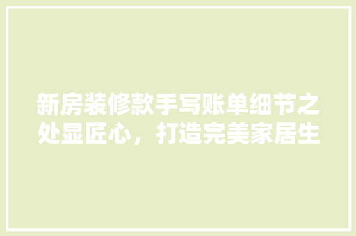 新房装修款手写账单细节之处显匠心，打造完美家居生活