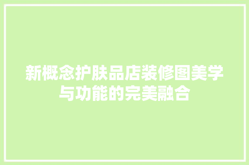 新概念护肤品店装修图美学与功能的完美融合